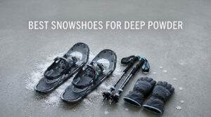 best snowshoes for deep powder